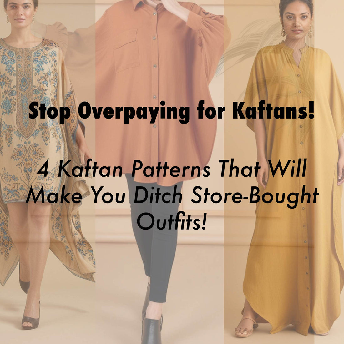 Stop Overpaying for Kaftans – Sew Your Own Instead!
